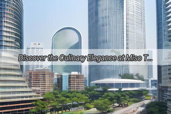 Discover the Culinary Elegance at Miso Tableware Your Ultimate Dining Experience in Guangzhou